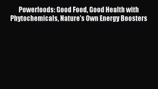 Read Powerfoods: Good Food Good Health with Phytochemicals Nature's Own Energy Boosters Ebook
