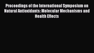 Read Proceedings of the International Symposium on Natural Antioxidants: Molecular Mechanisms