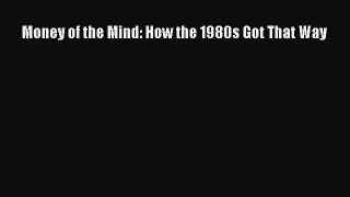 Download Money of the Mind: How the 1980s Got That Way PDF Free