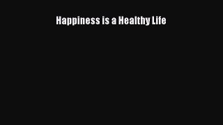 Read Happiness is a Healthy Life Ebook Free