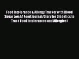 Read Food Intolerance & Allergy Tracker with Blood Sugar Log: (A Food Journal/Diary for Diabetics