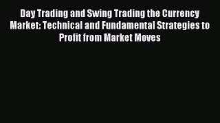 Read Day Trading and Swing Trading the Currency Market: Technical and Fundamental Strategies