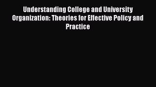 Read Book Understanding College and University Organization: Theories for Effective Policy
