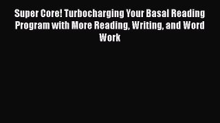 Read Book Super Core! Turbocharging Your Basal Reading Program with More Reading Writing and