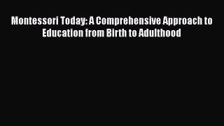 Read Book Montessori Today: A Comprehensive Approach to Education from Birth to Adulthood Ebook