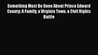 Read Book Something Must Be Done About Prince Edward County: A Family a Virginia Town a Civil