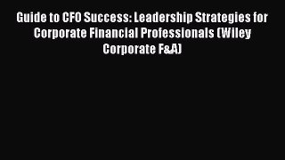 Read Guide to CFO Success: Leadership Strategies for Corporate Financial Professionals (Wiley