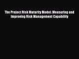Read The Project Risk Maturity Model: Measuring and Improving Risk Management Capability Ebook