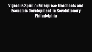 Download Vigorous Spirit of Enterprise: Merchants and Economic Development  in Revolutionary