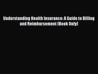 [Read PDF] Understanding Health Insurance: A Guide to Billing and Reimbursement (Book Only)