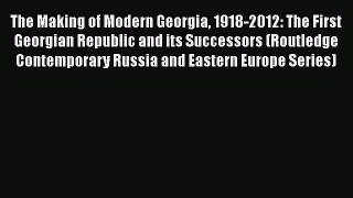 Download The Making of Modern Georgia 1918-2012: The First Georgian Republic and its Successors