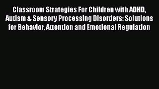 Read Book Classroom Strategies For Children with ADHD Autism & Sensory Processing Disorders: