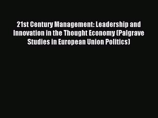 Read 21st Century Management: Leadership and Innovation in the Thought Economy (Palgrave Studies