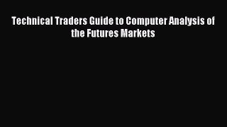 Read Technical Traders Guide to Computer Analysis of the Futures Markets Ebook Free