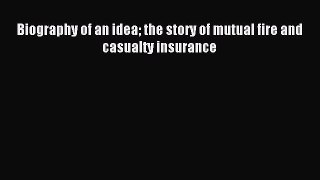 Read Biography of an idea the story of mutual fire and casualty insurance Ebook Online