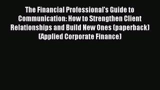 Download The Financial Professional's Guide to Communication: How to Strengthen Client Relationships