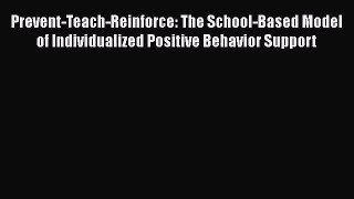 Read Book Prevent-Teach-Reinforce: The School-Based Model of Individualized Positive Behavior