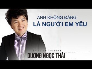 Anh không đáng là người em yêu -  Dương Ngọc Thái