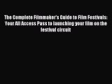 Read The Complete Filmmaker's Guide to Film Festivals: Your All Access Pass to launching your