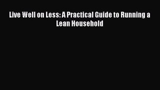[Read PDF] Live Well on Less: A Practical Guide to Running a Lean Household Ebook Free