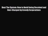 Read Book Beat The System: How to Avoid being Deceived and Over-Charged by Greedy Corporations