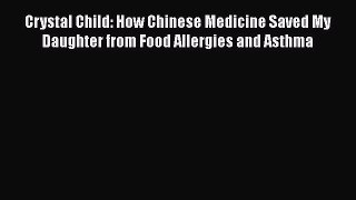 Read Crystal Child: How Chinese Medicine Saved My Daughter from Food Allergies and Asthma PDF
