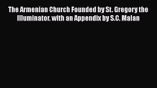 Read The Armenian Church Founded by St. Gregory the Illuminator. with an Appendix by S.C. Malan