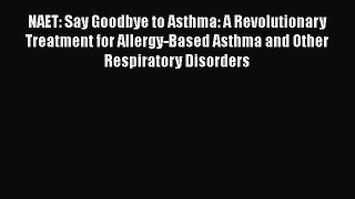 Read NAET: Say Goodbye to Asthma: A Revolutionary Treatment for Allergy-Based Asthma and Other