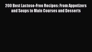 Read 200 Best Lactose-Free Recipes: From Appetizers and Soups to Main Courses and Desserts