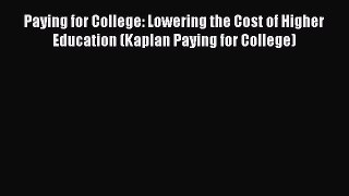 Read Paying for College: Lowering the Cost of Higher Education (Kaplan Paying for College)