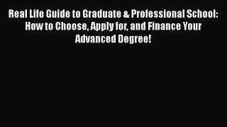 Read Real Life Guide to Graduate & Professional School: How to Choose Apply for and Finance