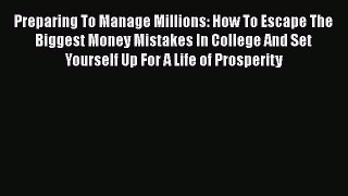 Read Preparing To Manage Millions: How To Escape The Biggest Money Mistakes In College And