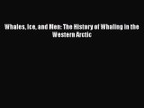 PDF Whales Ice and Men: The History of Whaling in the Western Arctic [Read] Online