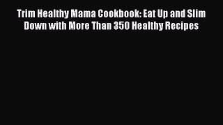 Download Trim Healthy Mama Cookbook: Eat Up and Slim Down with More Than 350 Healthy Recipes