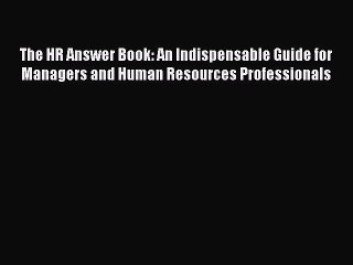 Read The HR Answer Book: An Indispensable Guide for Managers and Human Resources Professionals