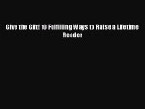 Read Book Give the Gift! 10 Fulfilling Ways to Raise a Lifetime Reader ebook textbooks