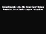 Read Cancer Prevention Diet: The Revolutionary Cancer Prevention Diet to Live Healthy and Cancer