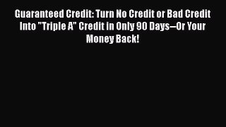 Read Guaranteed Credit: Turn No Credit or Bad Credit Into Triple A Credit in Only 90 Days--Or
