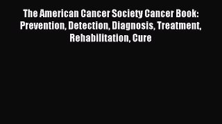 Read The American Cancer Society Cancer Book: Prevention Detection Diagnosis Treatment Rehabilitation