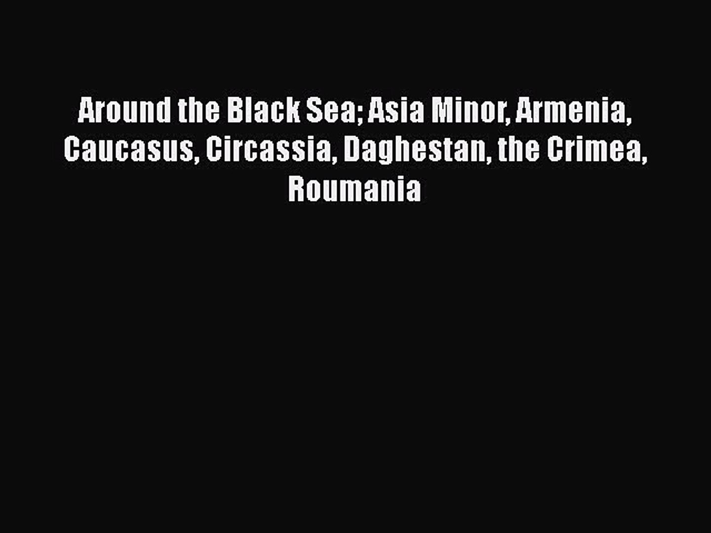 ⁣Read Around the Black Sea Asia Minor Armenia Caucasus Circassia Daghestan the Crimea Roumania