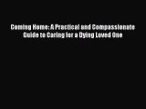 Read Coming Home: A Practical and Compassionate Guide to Caring for a Dying Loved One Ebook