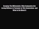 Download Keeping The Millennials: Why Companies Are Losing Billions in Turnover to This Generation-