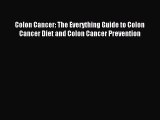 Read Colon Cancer: The Everything Guide to Colon Cancer Diet and Colon Cancer Prevention Ebook
