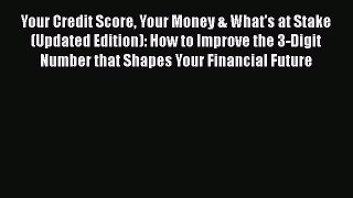 Download Your Credit Score Your Money & What's at Stake (Updated Edition): How to Improve the