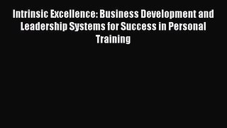 Read Intrinsic Excellence: Business Development and Leadership Systems for Success in Personal