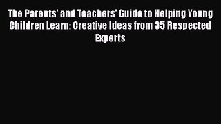 Read Book The Parents' and Teachers' Guide to Helping Young Children Learn: Creative Ideas