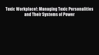 Read Toxic Workplace!: Managing Toxic Personalities and Their Systems of Power Ebook Online