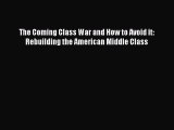 Download The Coming Class War and How to Avoid it: Rebuilding the American Middle Class [Read]