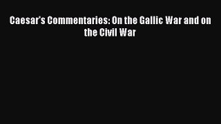 Download Caesar's Commentaries: On the Gallic War and on the Civil War Ebook Free
