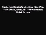Read Book Your College Planning Survival Guide:  Smart Tips From Students Parents and Professionals